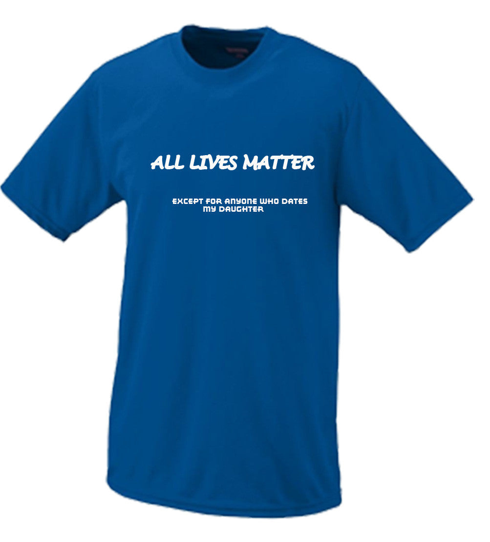 All Lives Matter Except Anyone Dating My Daughter (Parody) T shirt