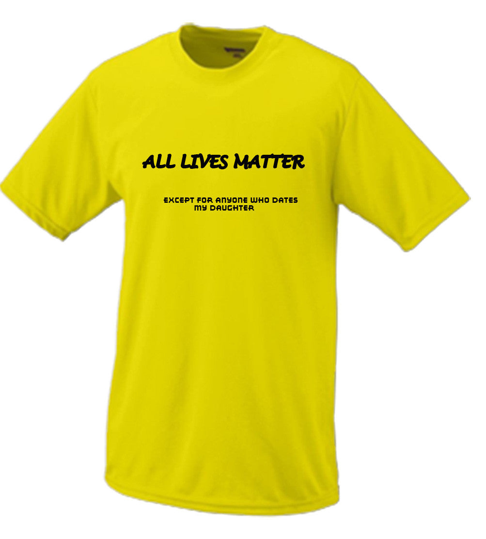 All Lives Matter Except Anyone Dating My Daughter (Parody) T shirt