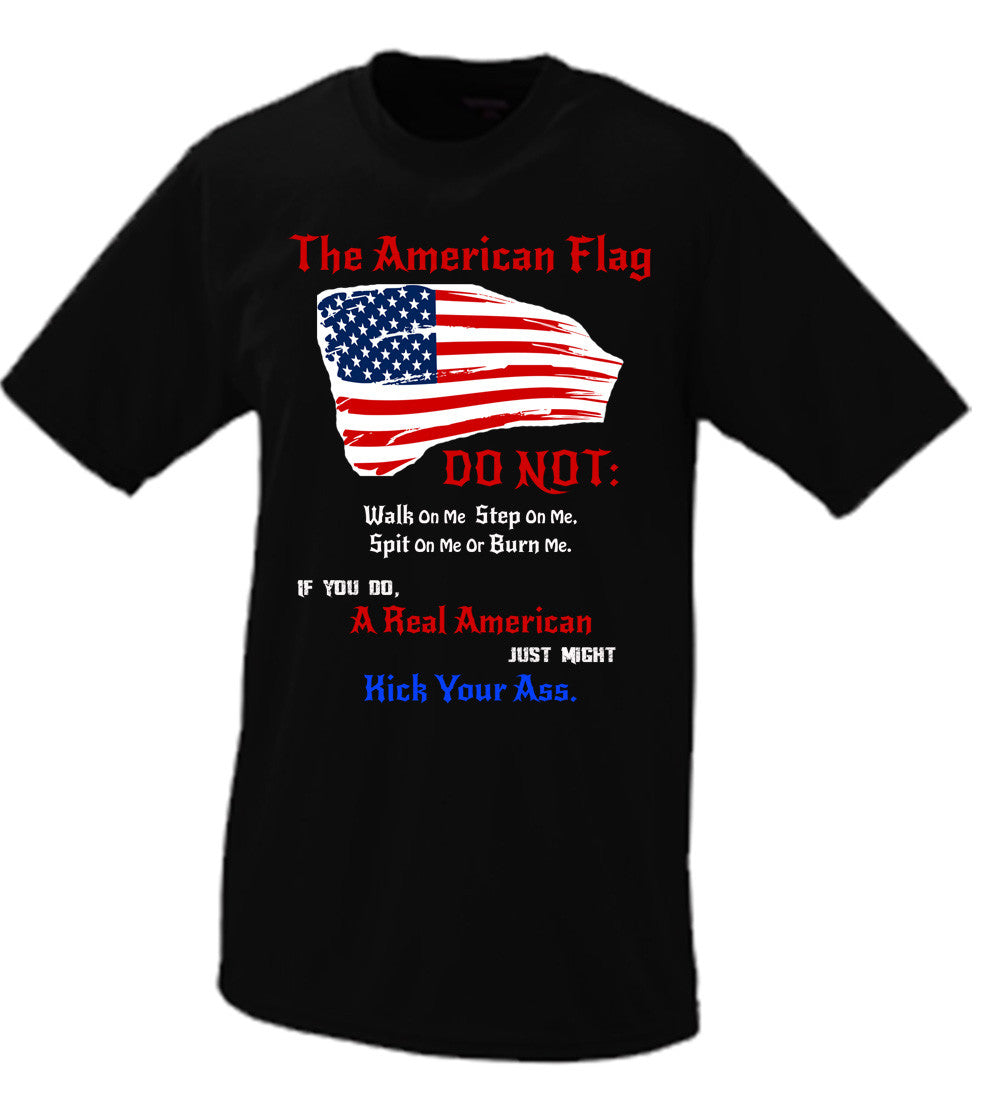 The American Flag, Do Not Step, Walk Spit Or Burn Me or A Real American Will Kick Your Ass T shirt