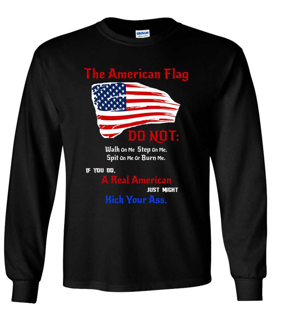 The American Flag, Do Not Step, Walk Spit Or Burn Me or A Real American Will Kick Your Ass T shirt