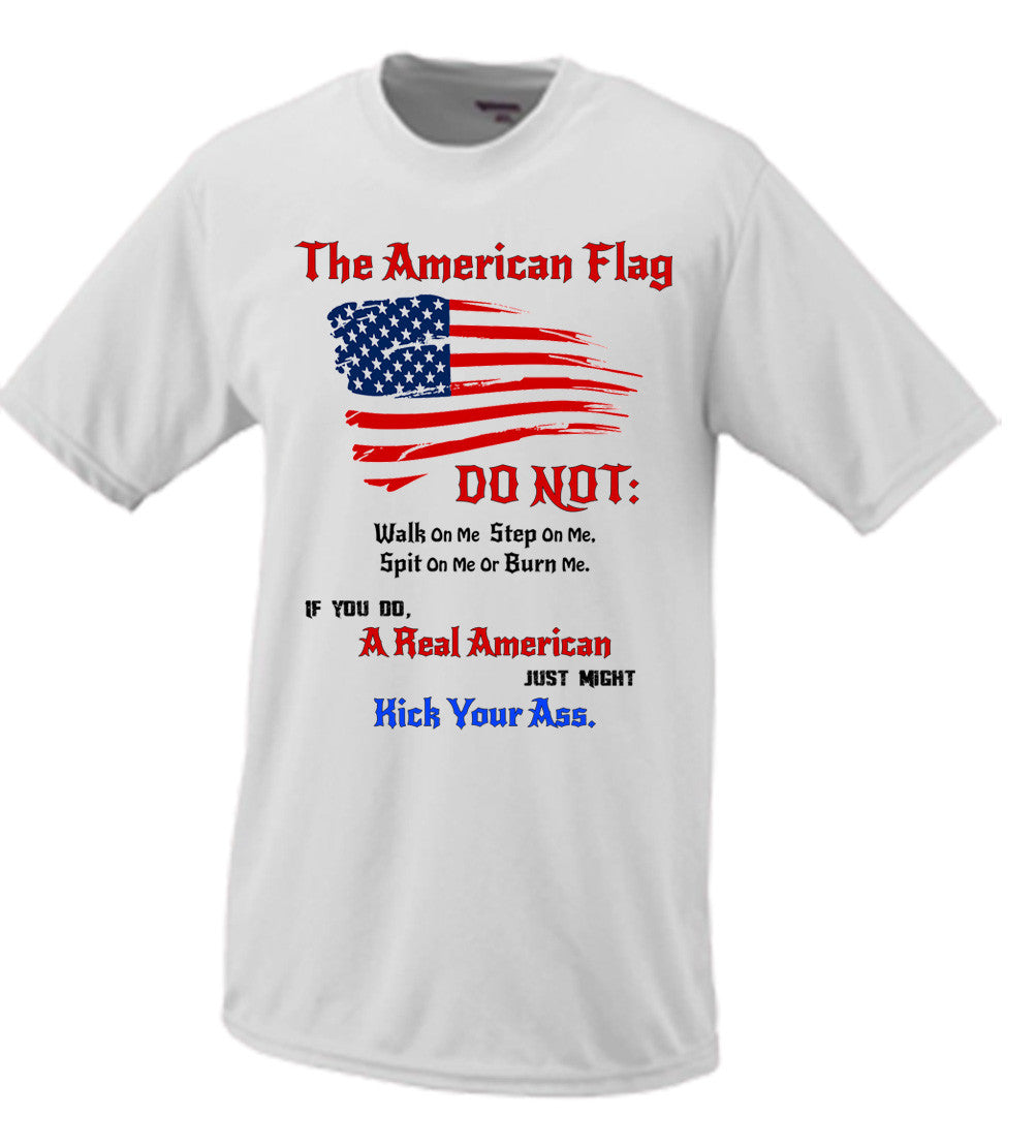 The American Flag, Do Not Step, Walk Spit Or Burn Me or A Real American Will Kick Your Ass T shirt