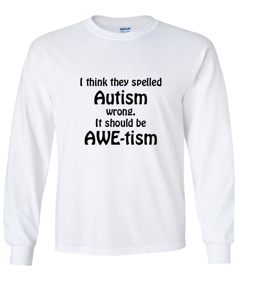 I Think They Spelled Autism Wrong, It Should Be AWE-tism T shirt