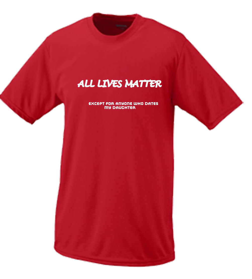 All Lives Matter Except Anyone Dating My Daughter (Parody) T shirt